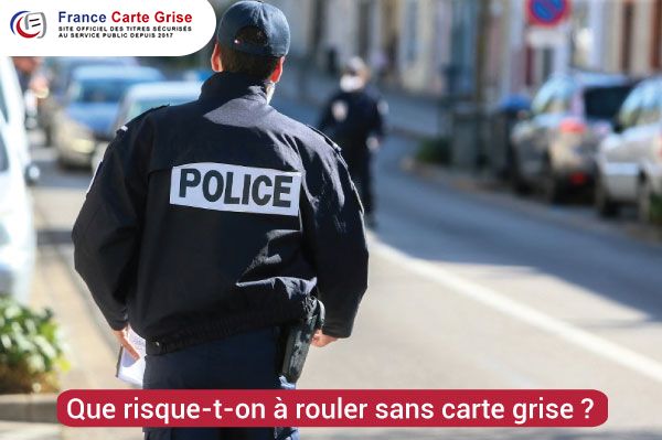Rouler sans carte grise, quels sont les risques ?